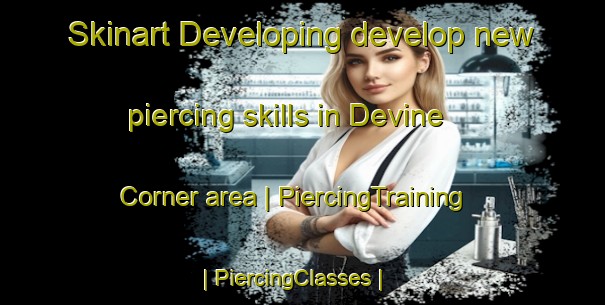 Skinart Developing develop new piercing skills in Devine Corner area | PiercingTraining | PiercingClasses | SkinartTraining-Canada